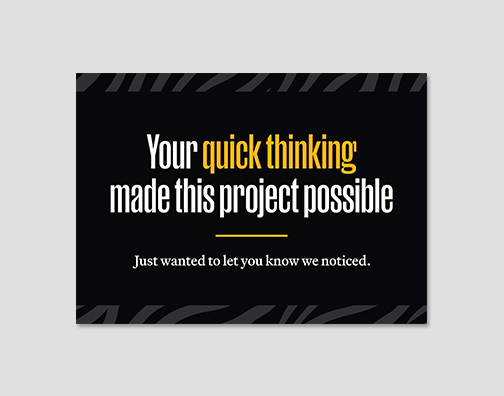 Black thank you card with tiger stripes and text "Your quick thinking made this project possible. Just wanted to let you know we noticed."